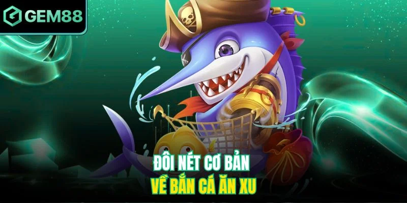 Đôi nét cơ bản về bắn cá ăn xu